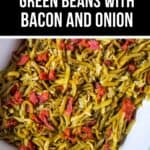 A white dish filled with Green Beans with Bacon and Onion, cooked to perfection and shown from above, with a text overlay describing this savory dish.