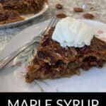 A slice of Maple Syrup Pecan Pie topped with a scoop of vanilla ice cream sits on a plate; the rest of the pie is in the background. Text reads "MAPLE SYRUP PECAN PIE.