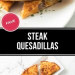 Two images of delicious Steak Quesadillas sliced into triangles, served on white plates with sour cream on the side and a garnish of fresh herbs. Text overlay reads "Steak Quesadillas.